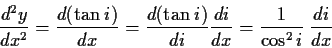 \begin{displaymath}
\frac{d^2y}{dx^2} = \frac{d( \tan i ) }{ dx} = \frac{d( \tan i ) }{ di} \frac{di}{dx} = \frac{1}{\cos^2 i} \: \frac{di}{dx}
\end{displaymath}